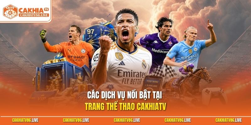 Các dịch vụ nổi bật tại trang thể thao Cakhiatv