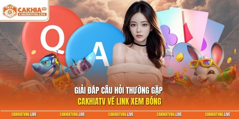 Giải đáp câu hỏi thường gặp Cakhiatv về link xem bóng