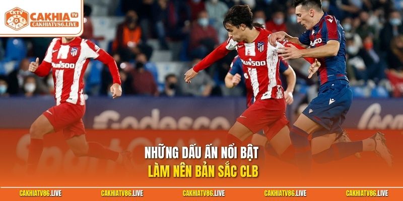 Những dấu ấn nổi bật làm nên bản sắc CLB
