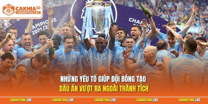 Những yếu tố giúp đội bóng tạo dấu ấn vượt ra ngoài thành tích
